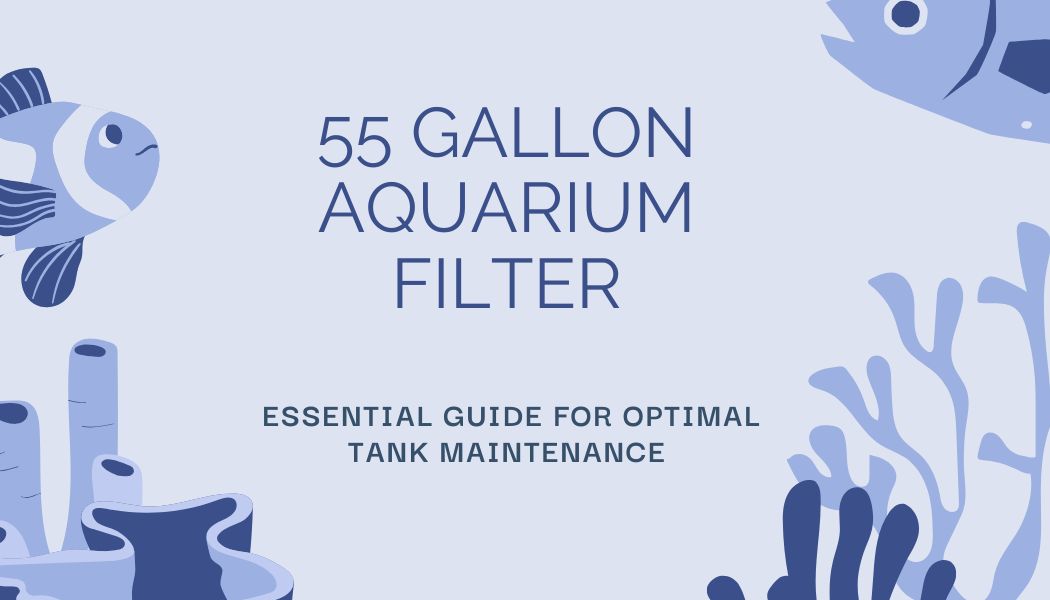 You are currently viewing 55 Gallon Aquarium Filter: Essential Guide for Optimal Tank Maintenance